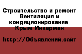 Строительство и ремонт Вентиляция и кондиционирование. Крым,Инкерман